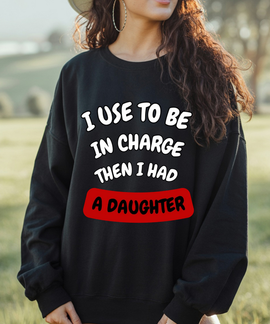 Funny I Used to Be in Charge Then I Had A Daughter